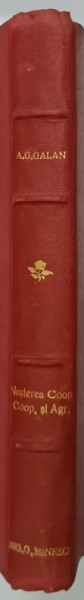 NASTEREA SI DESVOLTAREA COOPERATIEI MODERNE  VOLUMUL I / COOPERATIA SI AGRICULTURA IN ROMANIA de A.G. GALAN , COLEGAT , 1926-1937