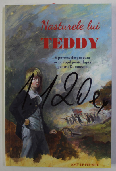 NASTURELE LUI TEDDY - O POVESTE DESPRE CUM ORICE COPIL POATE LUPTA PENTRU DUMNEZEU de AMY LE FEUVRE , 2020 , MICI DEFECTE COTOR