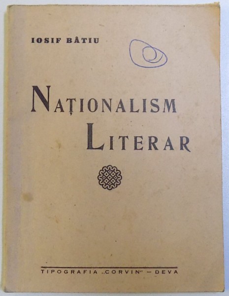 NATIONALISM LITERAR - O PRIVIRE SUMARA ASUPRA LITERATURII NATIONALISTE ROMANESTI de IOSIF BATIU, 1941