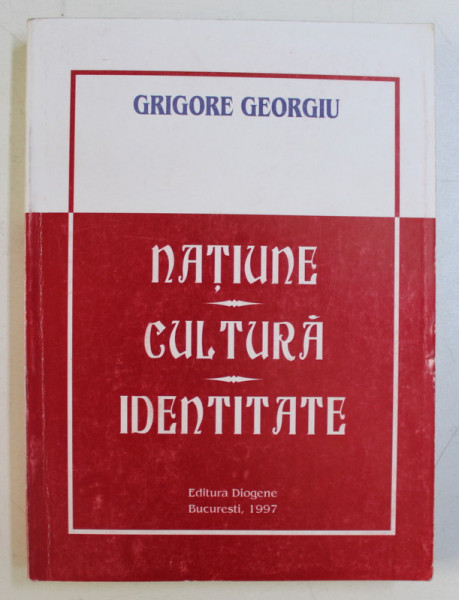 NATIUNE , CULTURA , IDENTITATE de GRIGORE GEORGIU , 1997 *DEDICATIE