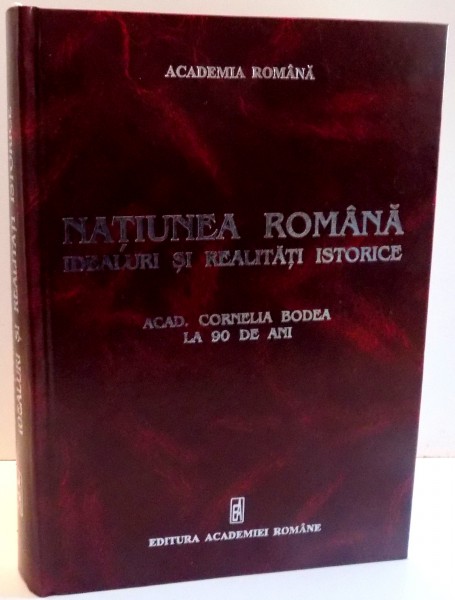 NATIUNEA ROMANA , IDEALURI SI REALITATI ISTORICE de ALEXANDRU ZUB ... NAGY PIENARU , 2006