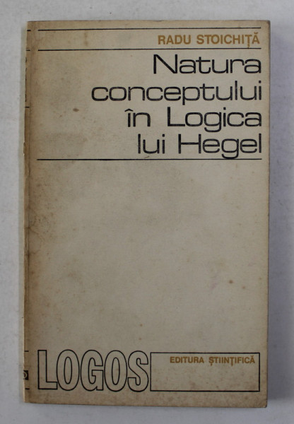 NATURA CONCEPTULUI IN LOGICA LUI HEGEL de RADU STOICHITA , 1972