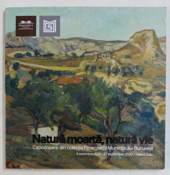 NATURA MOARTA , NATURA VIE - CAPODOPERE DIN COLECTIA PINACOTECII MUNICIPIULUI BUCURESTI , 4 OCTOMBRIE 2019 - 27 SEPTEMBRIE 2020 / PALATUL SUTU
