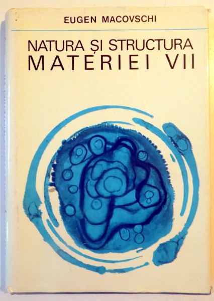NATURA SI STRUCTURA MATERIEI VII de EUGEN MACOVSCHI , 1972