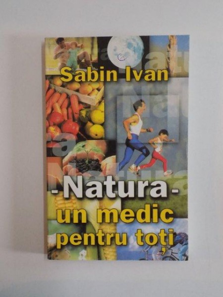 NATURA UN MEDIC PENTRU TOTI de SABIN IVAN