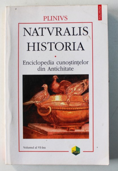 NATURALIS HISTORIA - ENCICLOPEDIA CUNOSTINTELOR DIN ANTICHITATE ,  VOL . VI - MINERALOGIE SI ISTORIA ARTEI de PLINIUS , 2004