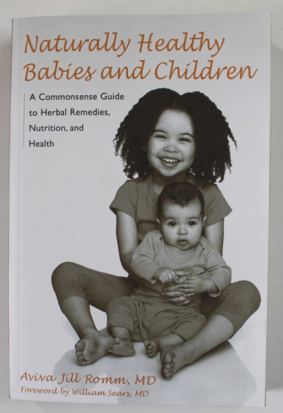 NATURALLY  HEALTHY BABIES AND CHILDREN , A COMMONSENSE GUIDE TO HERBAL REMEDIES , NUTRITION , AND HEALTH by AVIVA JILL ROMM , 2003