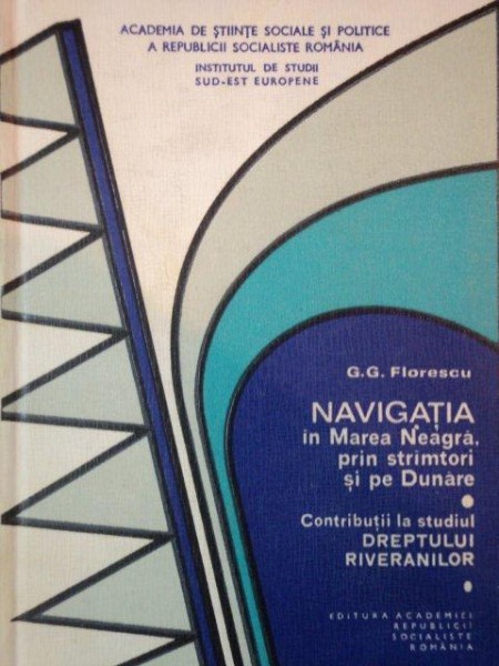 NAVIGATIA IN MAREA NEAGRA PRIN STRAMTORI SI PE DUNARE/ CONTRIBUTII LA STUDIUL DREPTULUI RIVERANILOR  de G.G. FLORESCU