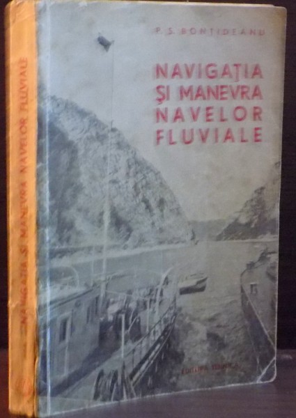 NAVIGATIA SI MANEVRA NAVELOR FLUVIALE de P.S. BONTIDEANU , 1958