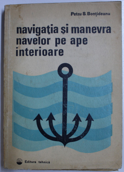 NAVIGATIA SI MANEVRA NAVELOR PE APE INTERIOARE de PETRU S. BONTIDEANU , 1973