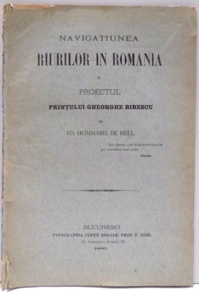 NAVIGATIUNEA RIURILOR IN ROMANIA SI PROIECTUL PRINTULUI GHEORGHE BIBESCU de E.D. HOMMAIRE DE HELL , 1881