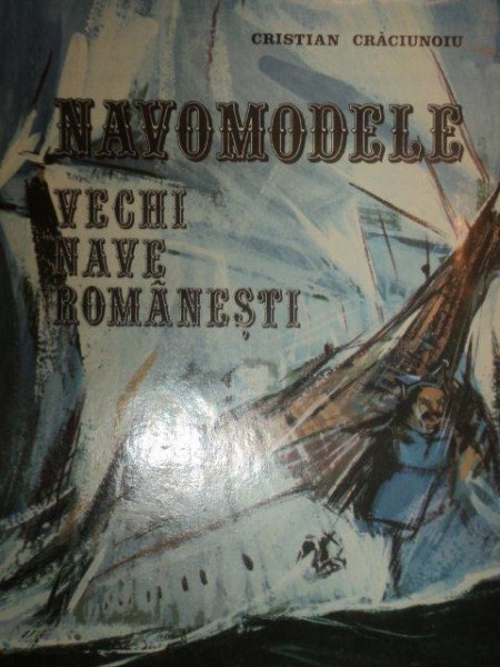 NAVOMODELE , VECHI NAVE ROMANESTI de CRISTIAN CRACIUNOIU , 1979 *CONTINE PLANSE ,