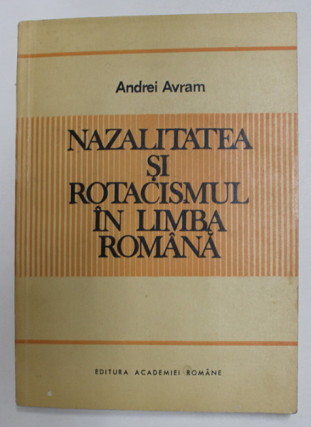 NAZALITATEA SI ROTACISMUL IN LIMBA ROMANA de ANDREI AVRAM , 1990 , DEDICATIE *