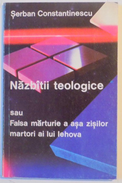NAZBATII TEOLOGICE SAU FALSA MARTURIE A ASA ZISILOR MARTORI AI LUI IEHOVA  de SERBAN CONSTANTINESCU , 1990