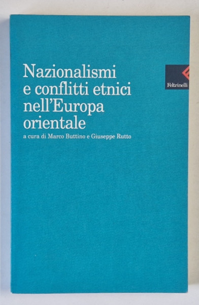 NAZIONALISMI E CONFLITI ETNICI NELL 'EUROPA ORIENTALE  , a cura di MARCO BUTTINO e GIUSEPPE RUTTO , TEXT IN LIMBA ITALIANA , 1997