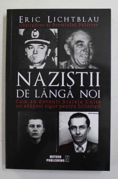 NAZISTII DE LANGA NOI - CUM AU DEVENIT STATELE UNITE UN ADAPOST SIGUR PENTRU HITLERISTI de ERIC LICHTBLAU , 2018