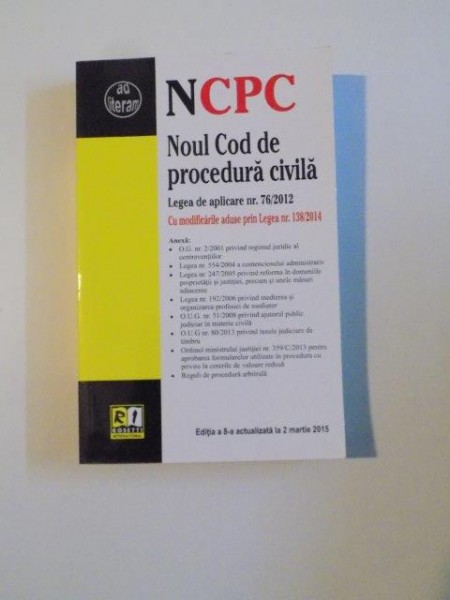 NCPC , NOUL COD DE PROCEDURA CIVILA , EDITIA A 8 A ACTUALIZATA LA 2 MARTIE 2015