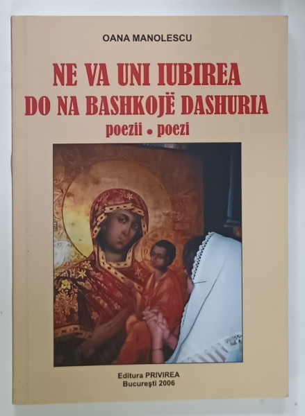 NE VA UNI IUBIREA / DO NA BASHKOJE DASHURIA , POEZII / POEZI de OANA MANOLESCU , EDITIE BILINGVA ROMANA  - ALBANEZA , 2006