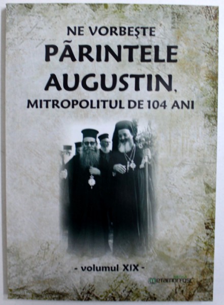 NE VORBESTE PARINTELE AUGUSTIN , MITROPOLITUL  DE 104 ANI , VOLUMUL XIX : PREDICI ALE MITROPOLITULUI  DE FLORINA , PARINTELE AUGUSTIN KANDIOTIS , 2015