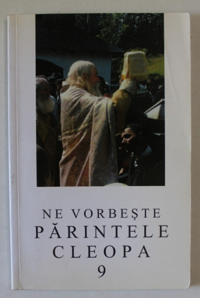 NE VORBESTE PARINTELE CLEOPA ,  EDITIA A III - A , VOLUMUL 9 , 2010