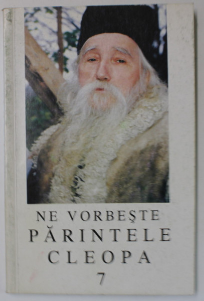 NE VORBESTE PARINTELE CLEOPA , VOLUMUL 7 , editie ingrijita de ARHIMANDRIT IOANICHIE BALAN , 1998