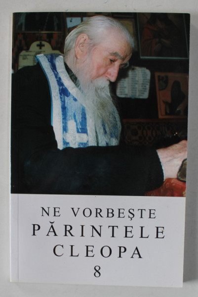 NE VORBESTE PARINTELE CLEOPA , VOLUMUL VIII , EDITIA A III - A , 2010