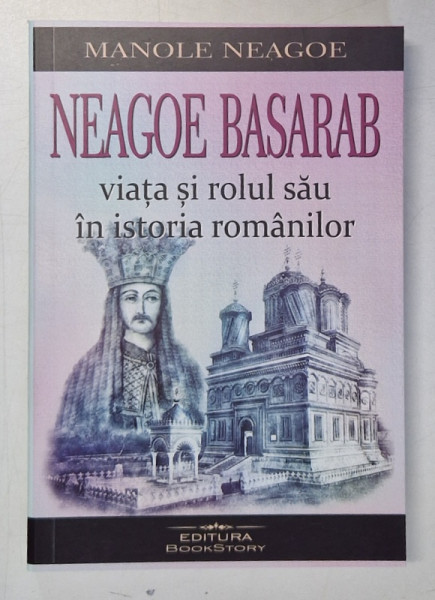 NEAGOE BASARAB , VIATA SI ROLUL SAU IN ISTORIA ROMANILOR de MANOLE NEAGOE , 2024