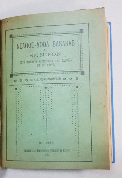 NEAGOE -VODA BASARAB SI SF. NIFON, DUPA MINUNATA POVESTIRE A UNUI CALUGAR DIN SF. MUNTE de N. A. CONSTANTINESCU - BUCURESTI, 1921 COLEGAT DE 8 TITLURI