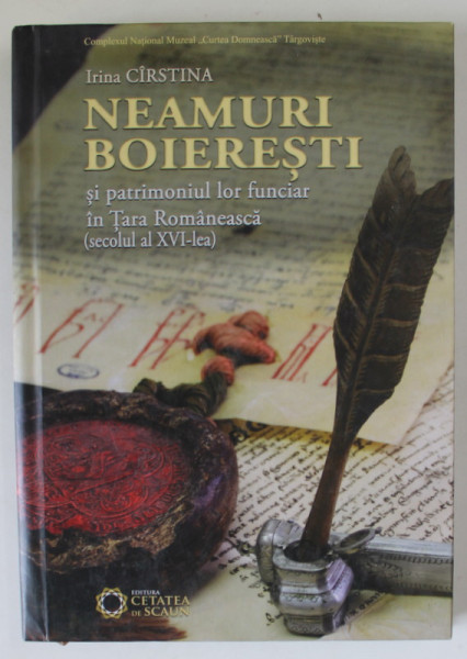 NEAMURI BOIERESTI SI PATRIMONIUL LOR FUNCIAR IN TARA ROMANEASCA ( SECOLUL AL XVI - LEA  ) de IRINA CIRSTINA , 2015