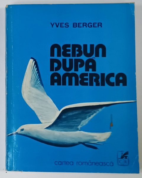 NEBUN DUPA AMERICA de YVES BERGER , traducere de MARIA IVANESCU , 1980 , DEDICATIA  MARIEI si  a lui CEZAR IVANESCU *