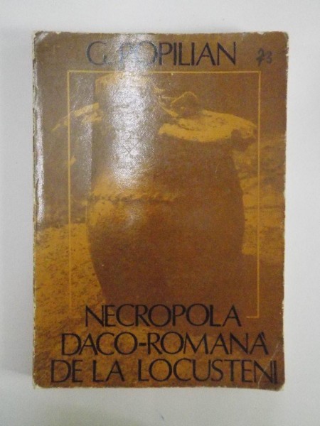 NECROPOLA DACO - ROMANA DE LA LOCUSTENI de G. POPILIAN
