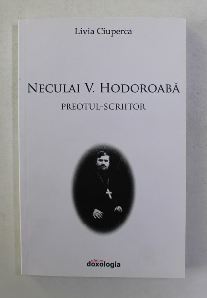 NECULAI V. HODOROABA - PREOTUL - SCRIITOR de LIVIA CIUPERCA , 2017