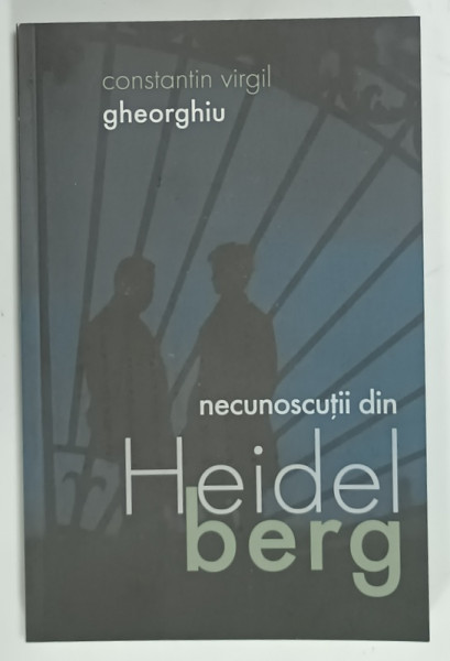 NECUNOSCUTII DIN HEIDELBERG de CONSTANTIN VIRGIL GHEORGHIU , 2015