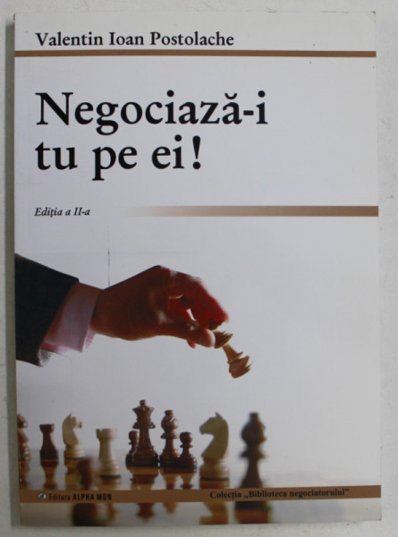 NEGOCIAZA - I TU PE EI , EDITIA A II - A , REVIZUITA de VALENTIN IOAN POSTOLACHE , 2012