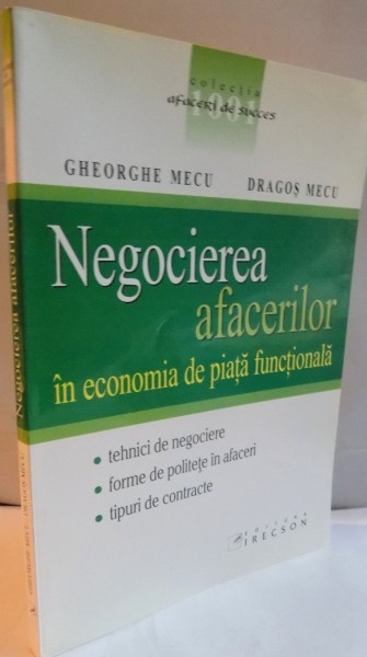 NEGOCIEREA AFACERILOR IN ECONOMIA DE PIATA FUNCTIONALA de GHEORGHE MECU , DRAGOS MECU , EDITIE REVIZUITA , 2004