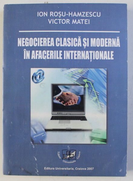 NEGOCIEREA CLASICA SI MODERNA IN AFACERILE INTERNATIONALE de ION ROSU HAMZESCU , VICTOR MATEI , 2007