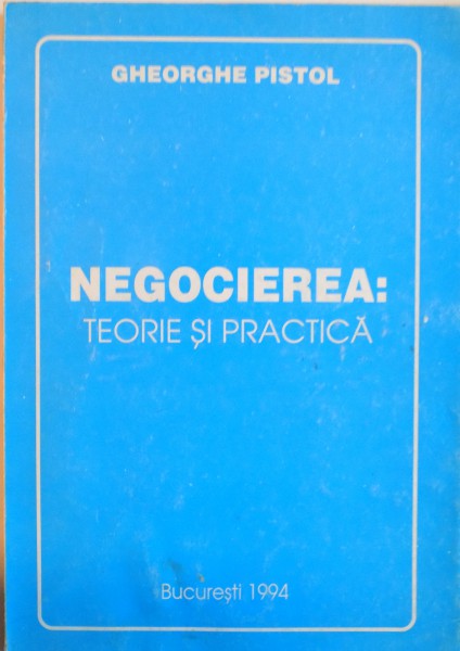 NEGOCIEREA, TEORIE SI PRACTICA de GHEORGHE PISTOL, 1994