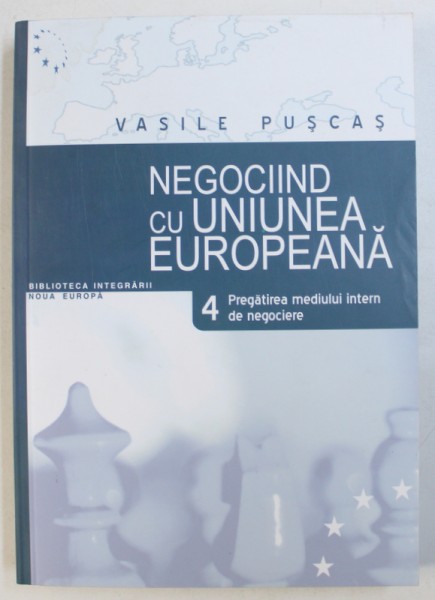 NEGOCIIND CU UNIUNEA EUROPEANA , VOL. IV : PREGATIREA MEDIULUI INTERN DE NEGOCIERE de VASILE PUSCAS , 2003