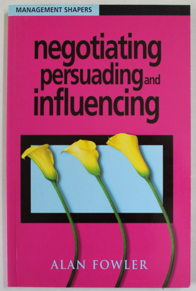 NEGOTIATING , PERSUADING AND INFLUENCING by ALAN FOWLER , 2004