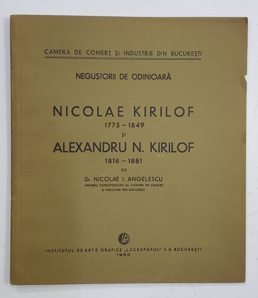 NEGUSTORII DE ODINIOARA - NICOLAE KIRILOF 1775 -1849 si ALEXANDRU N. KIRILOF 1818-1881 de Dr. NICOLAE I . ANGELESCU , 1930