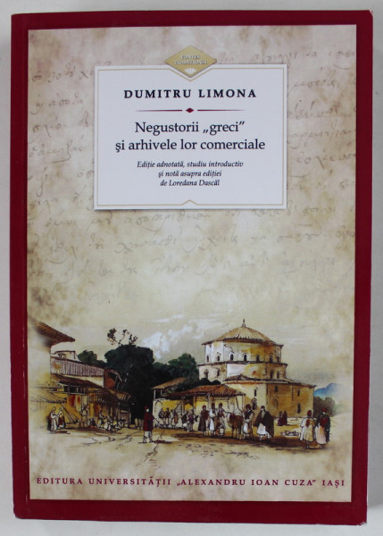 NEGUSTORII ' GRECI ' SI ARHIVELE LOR COMERCIALE de DUMITRU LIMONA , 2016