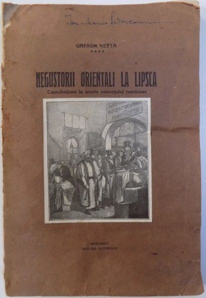 NEGUSTORII ORIENTALI LA LIPSCA  - CONTRIBUTIUNI LA ISTORIA COMERTULUI ROMANESC de GHERON NETTA , ( SEMNATURA *)