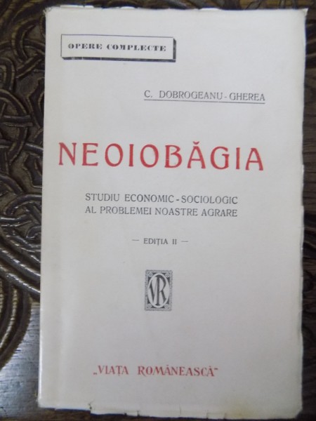 NEIOBAGIA, STUDIU ECONOMIC SOCIOLOGIC AL PROBLEMEI NOASTRA AGRARE de C. DOBROGEANU GHEREA