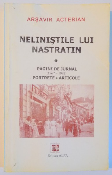 NELINISTILE LUI NASTRATIN , PAGINI DE JURNAL ( 1967 - 1982) , PORTRETE , ARTICOLE de ARSAVIR ACTERIAN , 2000