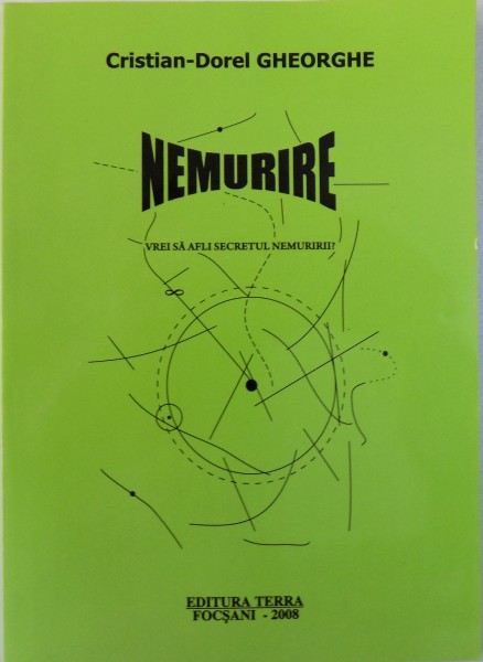 NEMURIRE  - VREI SA AFLI SECRETUL NEMURIRII ? de CRISTIAN  - DOREL GHEORGHE , 2008