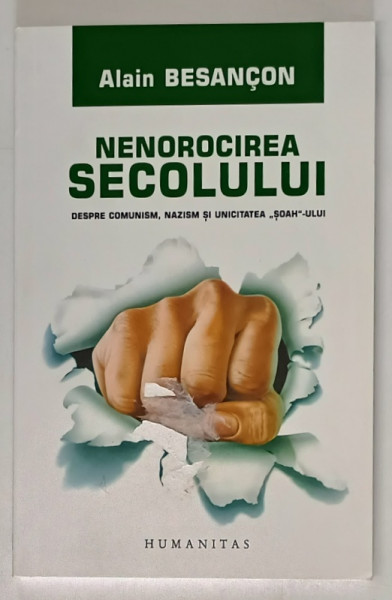 NENOROCIREA SECOLULUI , DESPRE COMUNISM , NAZISM SI UNICITATEA SOAH-ULUI de ALAIN BESANCON , 2007 *MICI DEFECTE COPERTA FATA