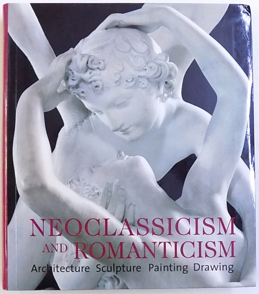 NEOCLASSICISM AND ROMANTICISM  -ARCHITECTURE , SCULPTURE , PAINTING , DRAWING 1750 - 1848 by ROLF TOMAN , 2007