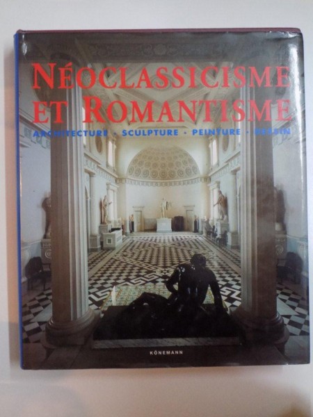 NEOCLASSICISME ET ROMANTISME , ARCHITECTURE , SCULPTURE , PEINTURE , DESSIN de ROLF TOMAN , 2000