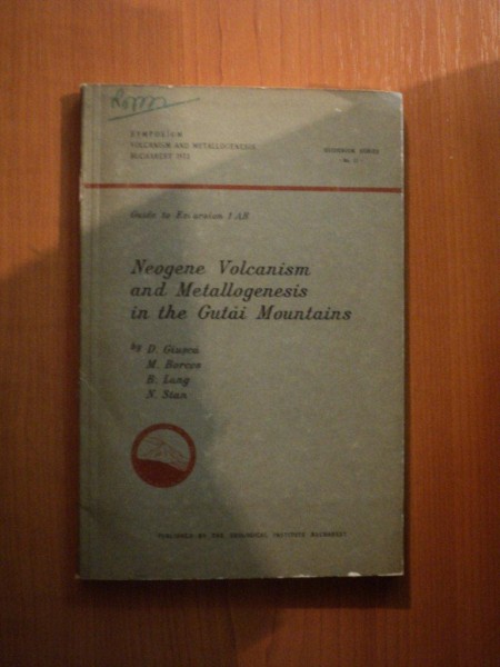 NEOGENE VOLCANISM AND METALLOGENESIS IN THE GUTAI MOUNTAINS by D. GIUSCA , B. LANG , N. STAR , Bucharest