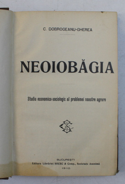 NEOIOBAGIA . STUDIU ECONOMICO-SOCIOLOGIC AL PROBLEMEI NOASTRE AGRARE de CONSTANTIN DOBROGEANU-GHEREA (1910)